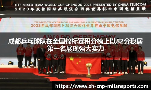 成都乒乓球队在全国锦标赛积分榜上以82分稳居第一名展现强大实力